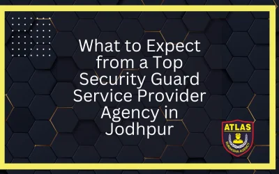 What to Expect from a Top Security Guard Service Provider Agency in Jodhpur
