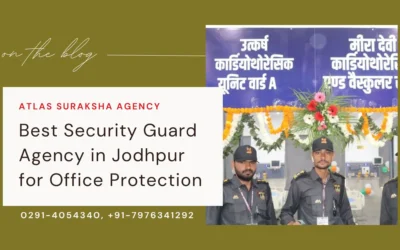 What Makes Atlas Suraksha Agency the Best Security Guard Agency in Jodhpur for Office Protection