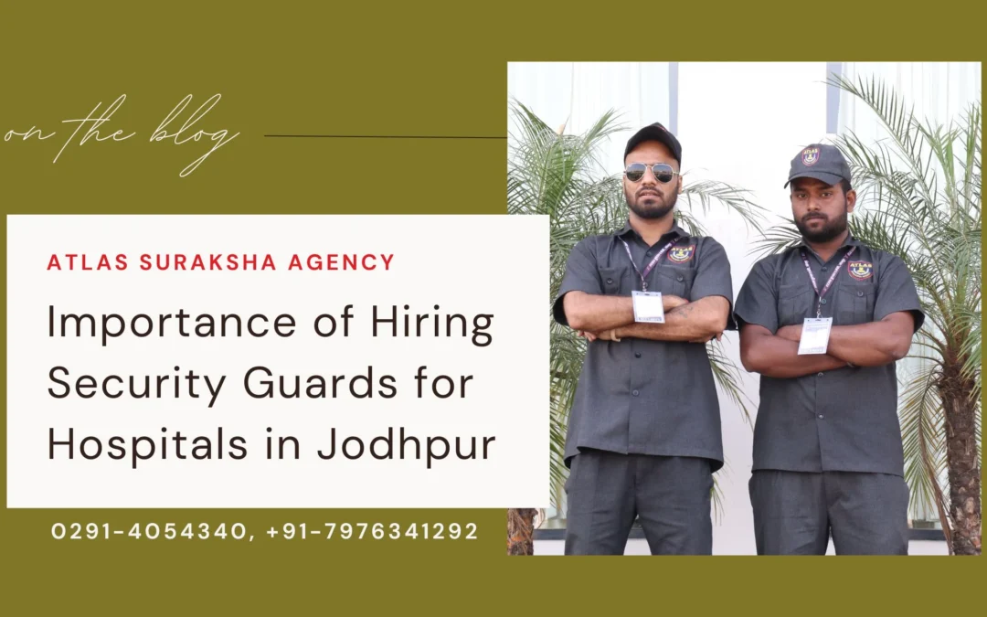 The Importance of Hiring Security Guards for Hospitals in Jodhpur: Ensuring Healthcare Safety