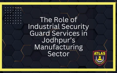 The Role of Industrial Security Guard Services in Jodhpur’s Manufacturing Sector
